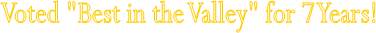 Voted "Best in the Valley" for 7 Years!